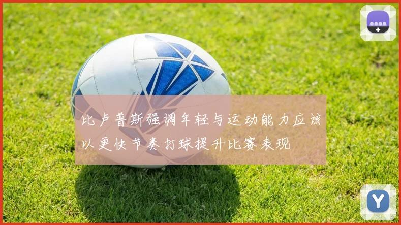 比卢普斯强调年轻与运动能力应该以更快节奏打球提升比赛表现