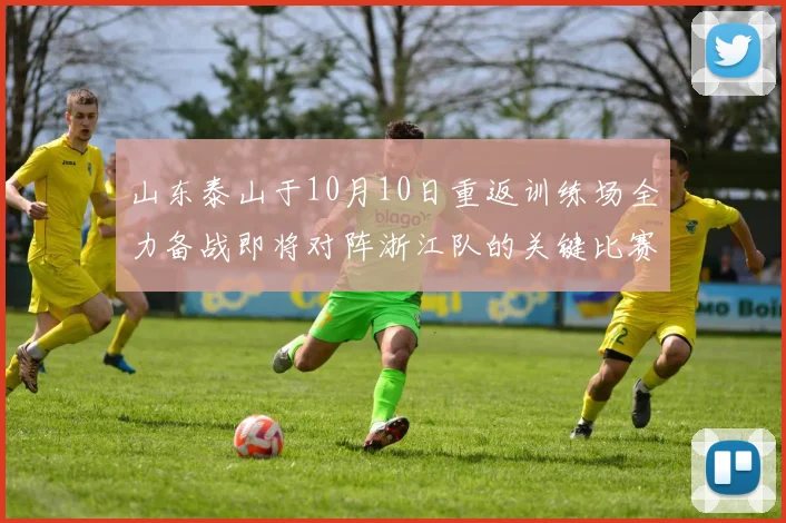 山东泰山于10月10日重返训练场全力备战即将对阵浙江队的关键比赛