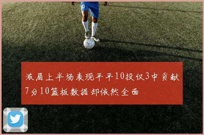 浓眉上半场表现平平10投仅3中贡献7分10篮板数据却依然全面